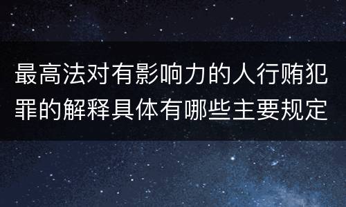 最高法对有影响力的人行贿犯罪的解释具体有哪些主要规定