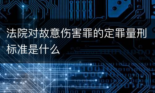 法院对故意伤害罪的定罪量刑标准是什么