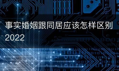 事实婚姻跟同居应该怎样区别2022