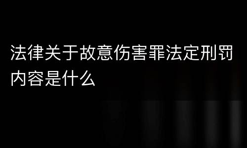 法律关于故意伤害罪法定刑罚内容是什么