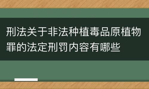 刑法关于非法种植毒品原植物罪的法定刑罚内容有哪些
