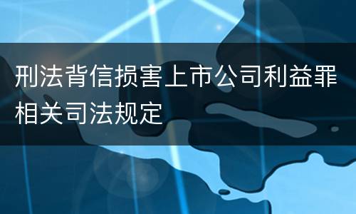 刑法背信损害上市公司利益罪相关司法规定