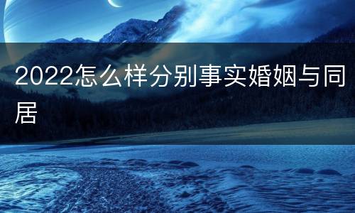 2022怎么样分别事实婚姻与同居