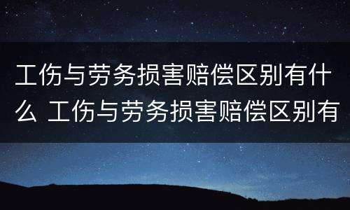 工伤与劳务损害赔偿区别有什么 工伤与劳务损害赔偿区别有什么规定
