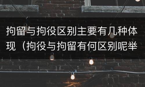 拘留与拘役区别主要有几种体现（拘役与拘留有何区别呢举例说明）
