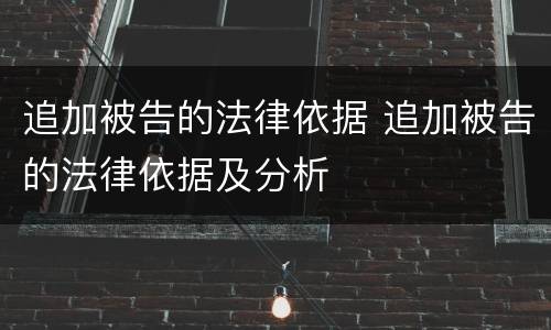 追加被告的法律依据 追加被告的法律依据及分析