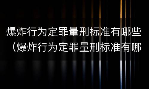 爆炸行为定罪量刑标准有哪些（爆炸行为定罪量刑标准有哪些）