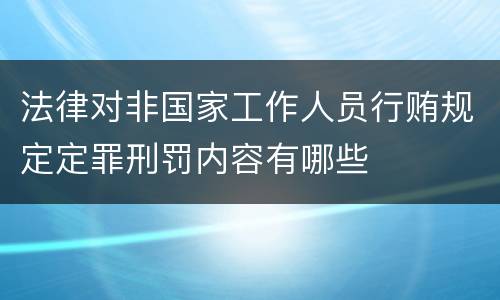 法律对非国家工作人员行贿规定定罪刑罚内容有哪些