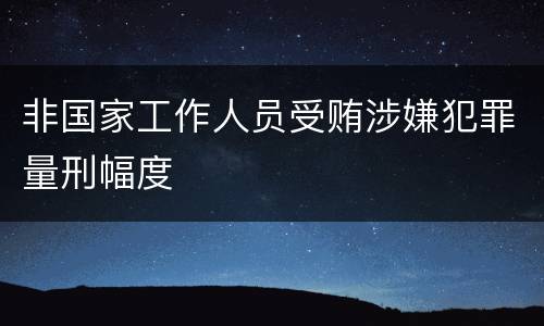 非国家工作人员受贿涉嫌犯罪量刑幅度