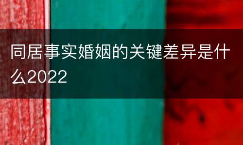 同居事实婚姻的关键差异是什么2022