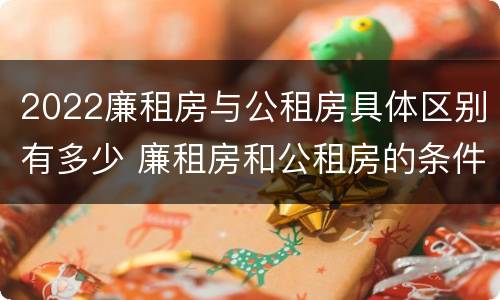 2022廉租房与公租房具体区别有多少 廉租房和公租房的条件