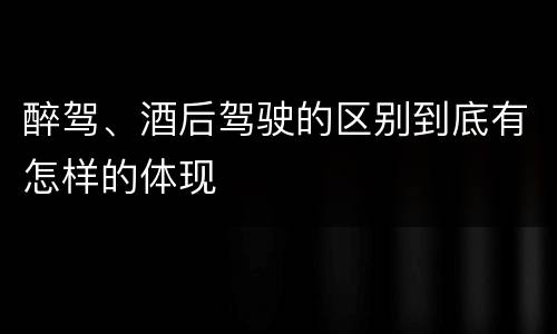 醉驾、酒后驾驶的区别到底有怎样的体现