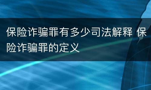 保险诈骗罪有多少司法解释 保险诈骗罪的定义
