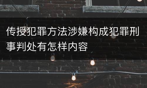 传授犯罪方法涉嫌构成犯罪刑事判处有怎样内容