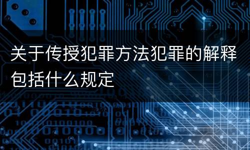 关于传授犯罪方法犯罪的解释包括什么规定