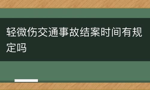 轻微伤交通事故结案时间有规定吗