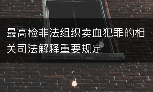 最高检非法组织卖血犯罪的相关司法解释重要规定