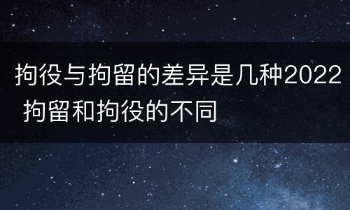 拘役与拘留的差异是几种2022 拘留和拘役的不同