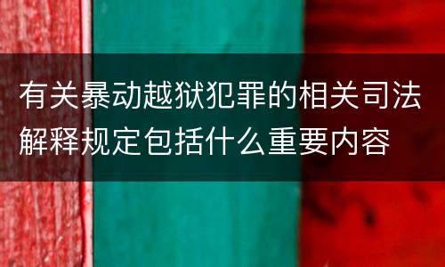 有关暴动越狱犯罪的相关司法解释规定包括什么重要内容