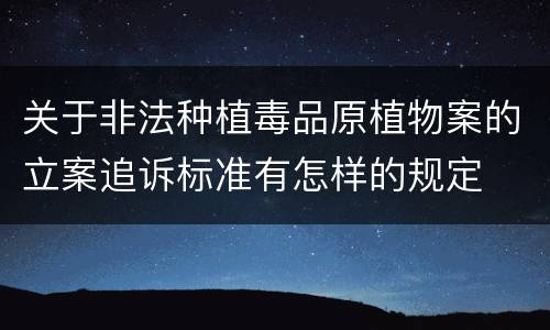 关于非法种植毒品原植物案的立案追诉标准有怎样的规定