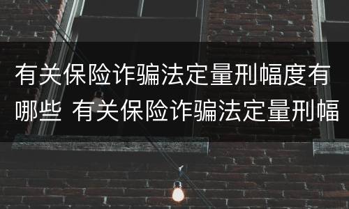 有关保险诈骗法定量刑幅度有哪些 有关保险诈骗法定量刑幅度有哪些规定
