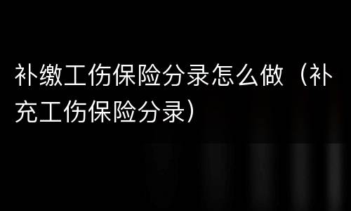 补缴工伤保险分录怎么做（补充工伤保险分录）