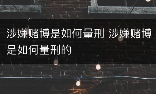 涉嫌赌博是如何量刑 涉嫌赌博是如何量刑的