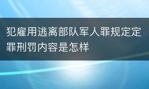 犯雇用逃离部队军人罪规定定罪刑罚内容是怎样
