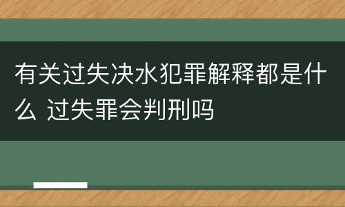 有关过失决水犯罪解释都是什么 过失罪会判刑吗