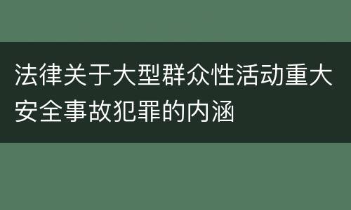 法律关于大型群众性活动重大安全事故犯罪的内涵