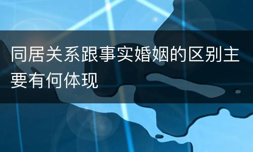 同居关系跟事实婚姻的区别主要有何体现