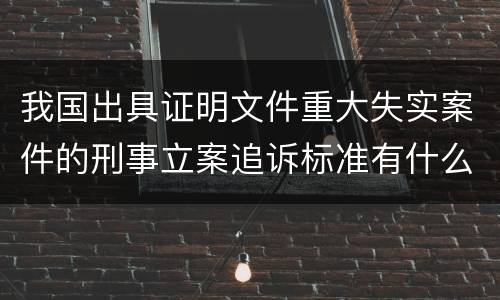 我国出具证明文件重大失实案件的刑事立案追诉标准有什么规定