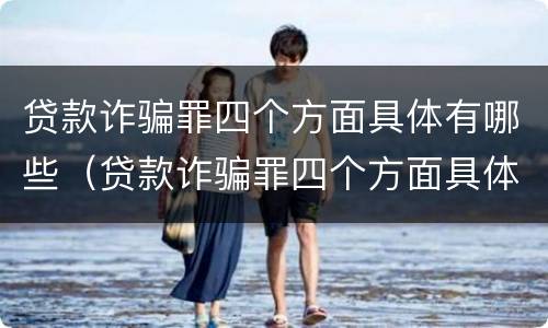 贷款诈骗罪四个方面具体有哪些（贷款诈骗罪四个方面具体有哪些案例）