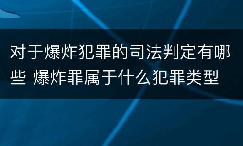 对于爆炸犯罪的司法判定有哪些 爆炸罪属于什么犯罪类型