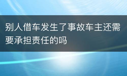 别人借车发生了事故车主还需要承担责任的吗