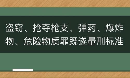 盗窃、抢夺枪支、弹药、爆炸物、危险物质罪既遂量刑标准是什么