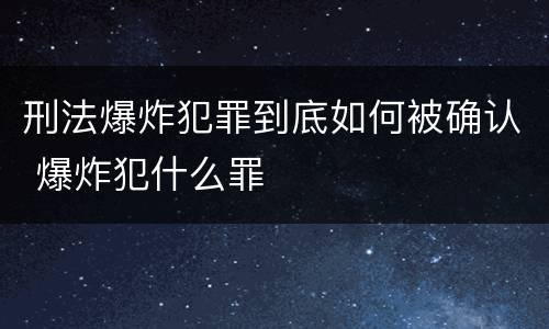刑法爆炸犯罪到底如何被确认 爆炸犯什么罪