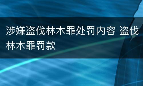 涉嫌盗伐林木罪处罚内容 盗伐林木罪罚款