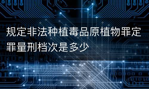 规定非法种植毒品原植物罪定罪量刑档次是多少