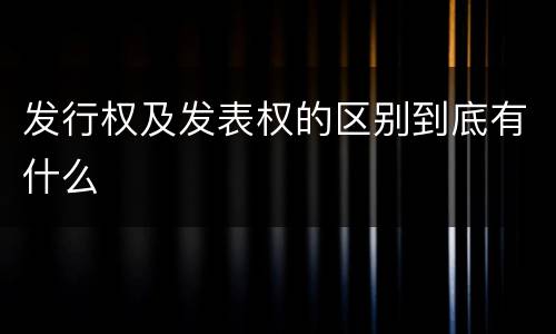 发行权及发表权的区别到底有什么