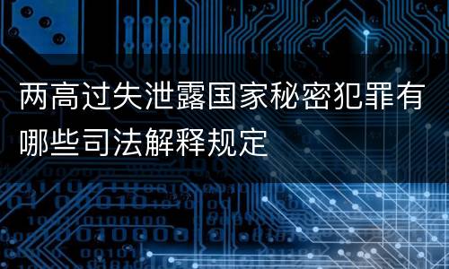 两高过失泄露国家秘密犯罪有哪些司法解释规定