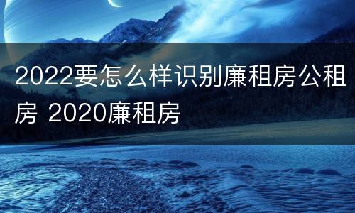 2022要怎么样识别廉租房公租房 2020廉租房