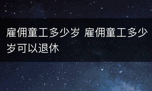 雇佣童工多少岁 雇佣童工多少岁可以退休