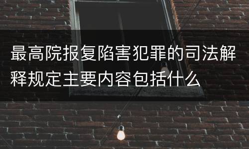 最高院报复陷害犯罪的司法解释规定主要内容包括什么