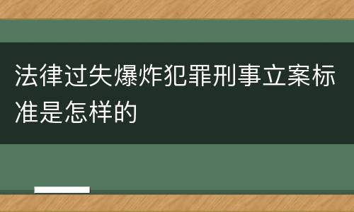 法律过失爆炸犯罪刑事立案标准是怎样的