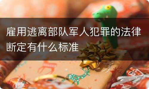 雇用逃离部队军人犯罪的法律断定有什么标准