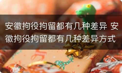 安徽拘役拘留都有几种差异 安徽拘役拘留都有几种差异方式
