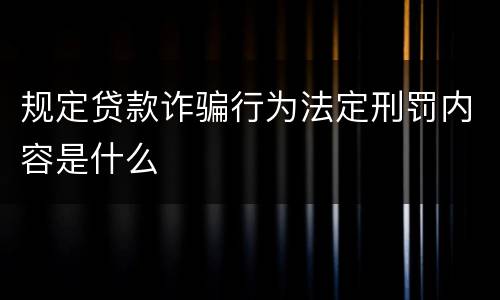 规定贷款诈骗行为法定刑罚内容是什么