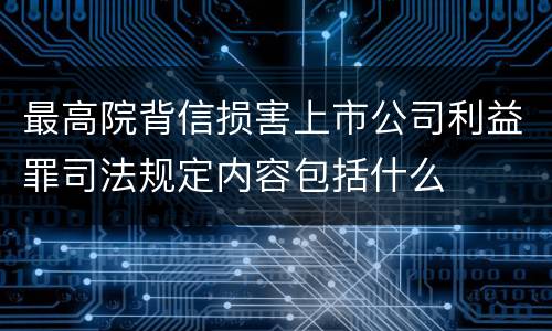 最高院背信损害上市公司利益罪司法规定内容包括什么