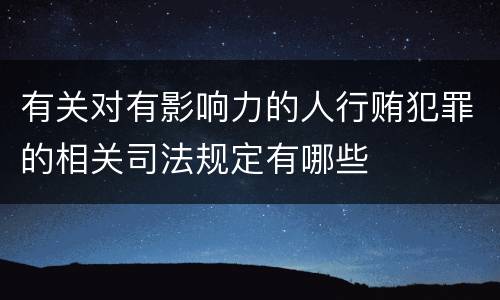 有关对有影响力的人行贿犯罪的相关司法规定有哪些